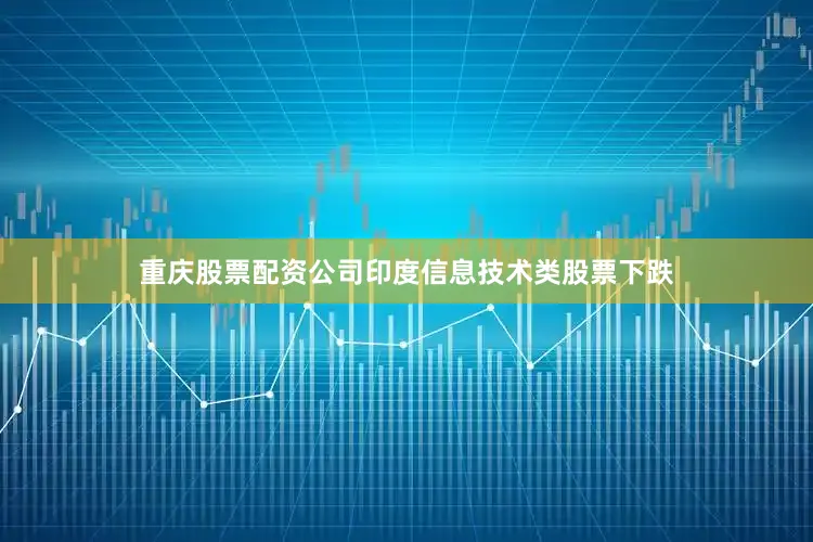 重庆股票配资公司印度信息技术类股票下跌