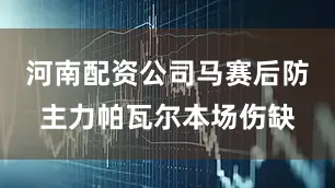河南配资公司马赛后防主力帕瓦尔本场伤缺